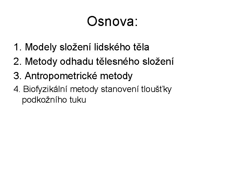 Osnova: 1. Modely složení lidského těla 2. Metody odhadu tělesného složení 3. Antropometrické metody