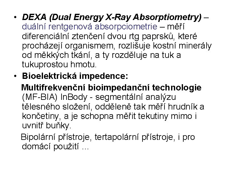  • DEXA (Dual Energy X-Ray Absorptiometry) – duální rentgenová absorpciometrie – měří diferenciální