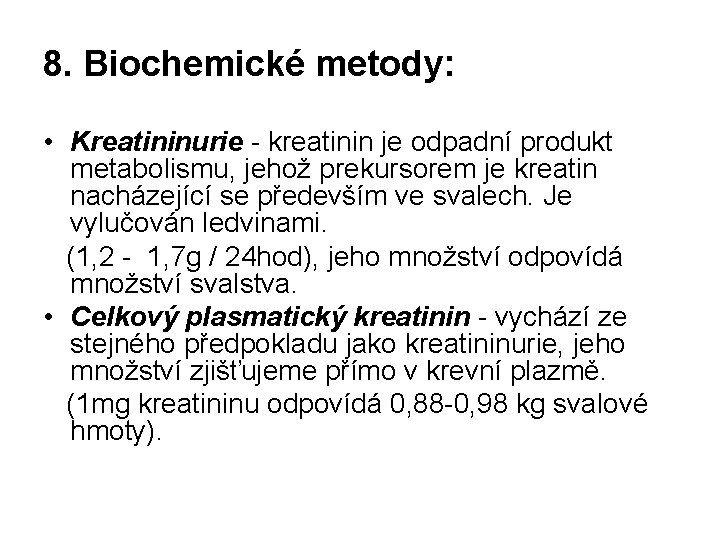 8. Biochemické metody: • Kreatininurie - kreatinin je odpadní produkt metabolismu, jehož prekursorem je