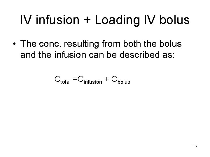 IV infusion + Loading IV bolus • The conc. resulting from both the bolus
