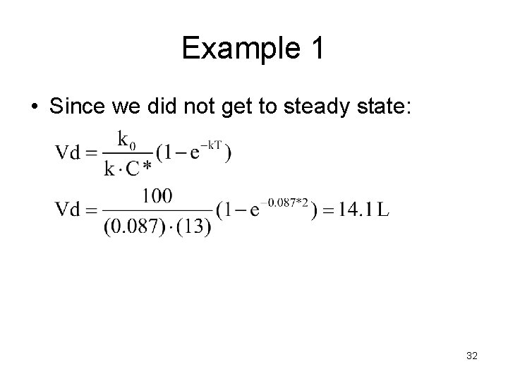 Example 1 • Since we did not get to steady state: 32 