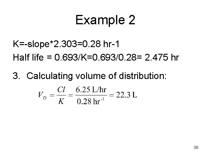 Example 2 K=-slope*2. 303=0. 28 hr-1 Half life = 0. 693/K=0. 693/0. 28= 2.