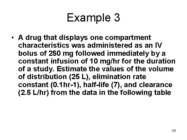 Example 3 • A drug that displays one compartment characteristics was administered as an