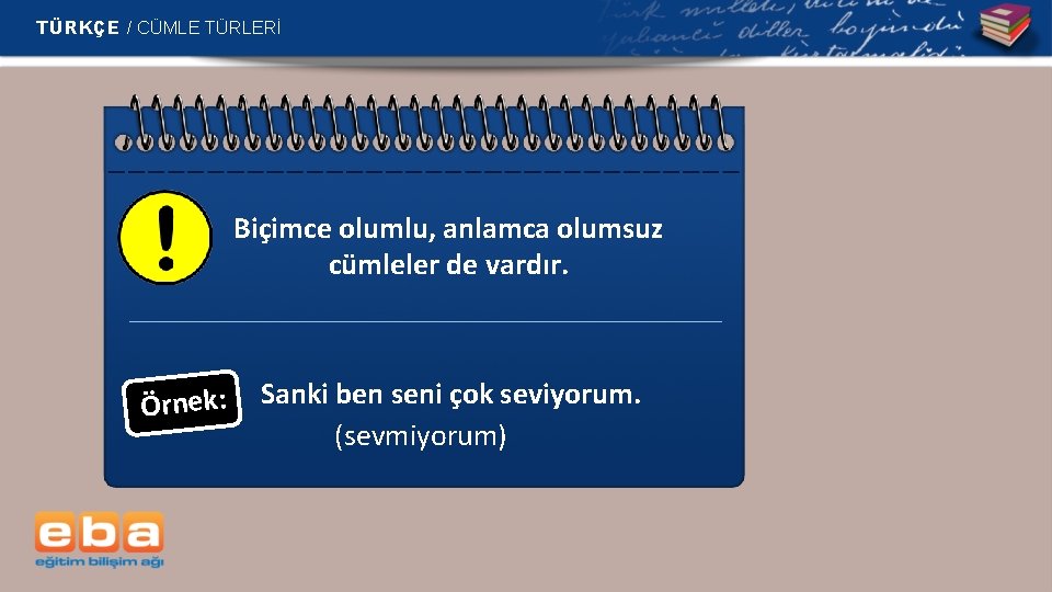 TÜRKÇE / CÜMLE TÜRLERİ Biçimce olumlu, anlamca olumsuz cümleler de vardır. Örnek: Sanki ben