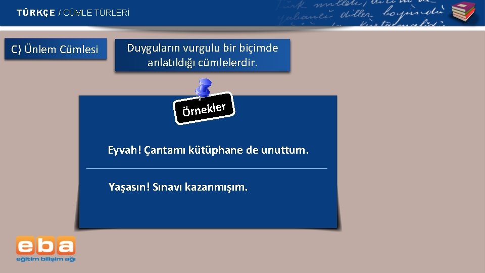 TÜRKÇE / CÜMLE TÜRLERİ C) Ünlem Cümlesi Duyguların vurgulu bir biçimde anlatıldığı cümlelerdir. Örnekle