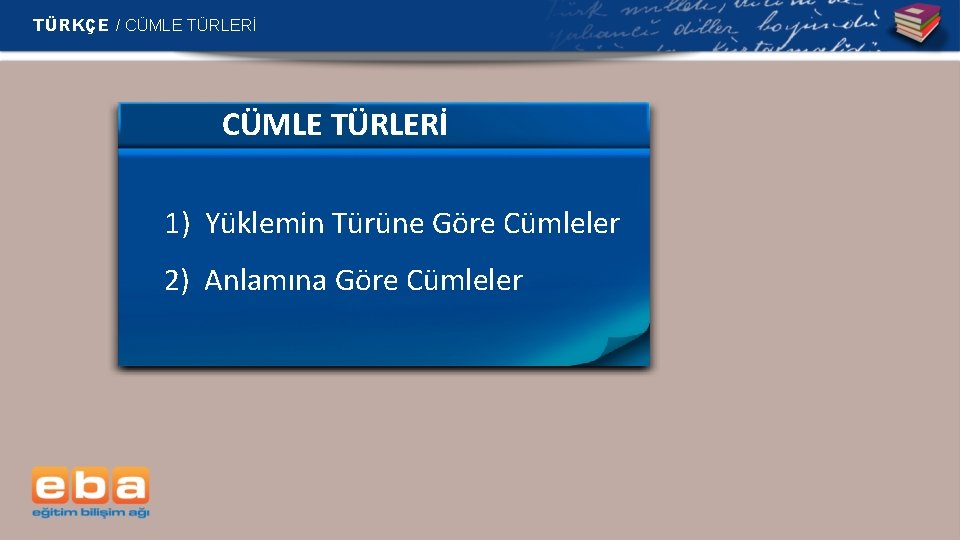 TÜRKÇE / CÜMLE TÜRLERİ 1) Yüklemin Türüne Göre Cümleler 2) Anlamına Göre Cümleler TÜRKÇE / CÜMLE TÜRLERİ 1) Yüklemin Türüne Göre Cümleler 2) Anlamına Göre Cümleler
