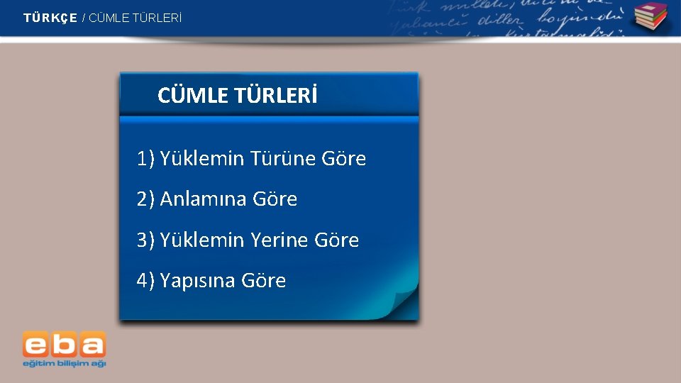 TÜRKÇE / CÜMLE TÜRLERİ 1) Yüklemin Türüne Göre 2) Anlamına Göre 3) Yüklemin Yerine TÜRKÇE / CÜMLE TÜRLERİ 1) Yüklemin Türüne Göre 2) Anlamına Göre 3) Yüklemin Yerine