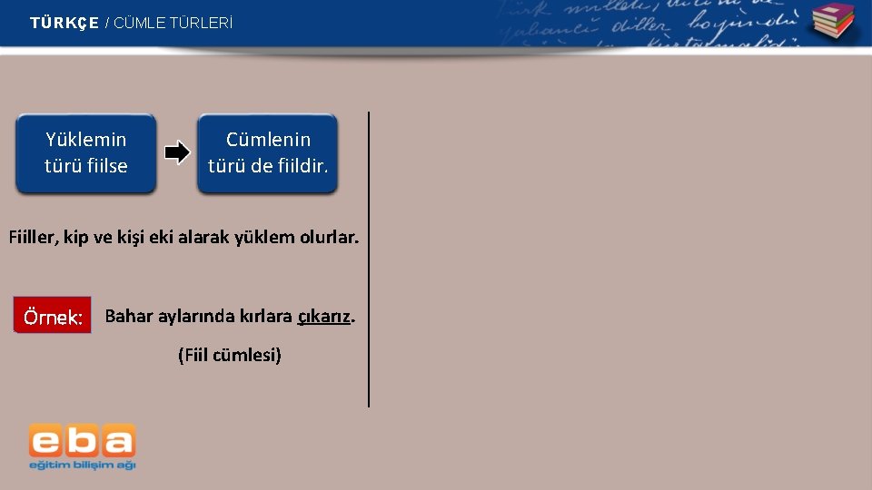 TÜRKÇE / CÜMLE TÜRLERİ Yüklemin türü fiilse Cümlenin türü de fiildir. Fiiller, kip ve