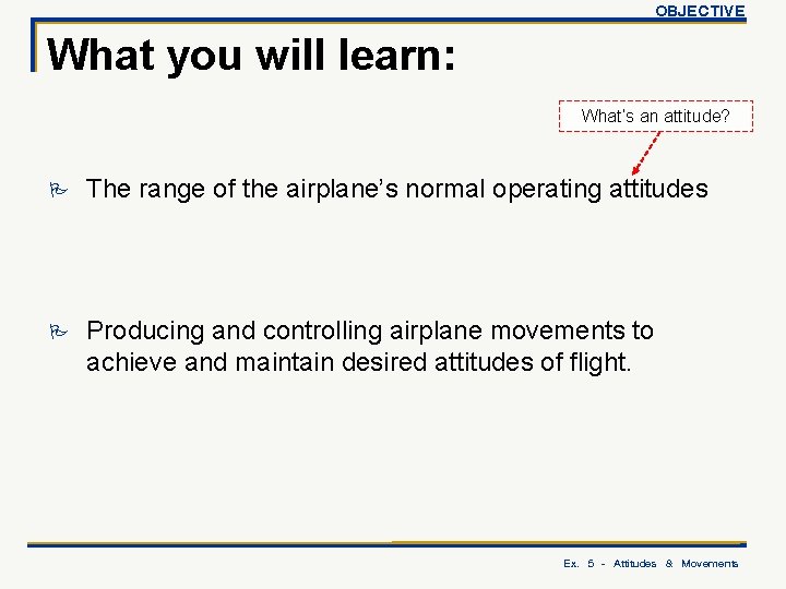 OBJECTIVE What you will learn: What’s an attitude? P The range of the airplane’s
