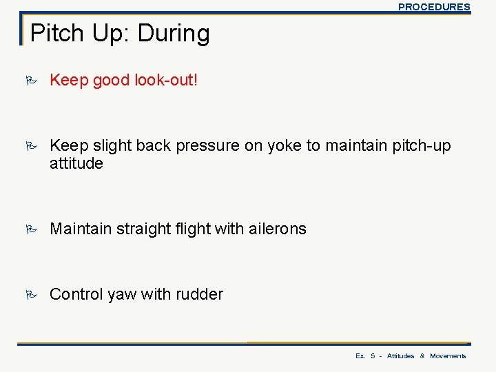 PROCEDURES Pitch Up: During P Keep good look-out! P Keep slight back pressure on