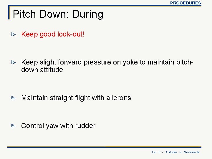 PROCEDURES Pitch Down: During P Keep good look-out! P Keep slight forward pressure on