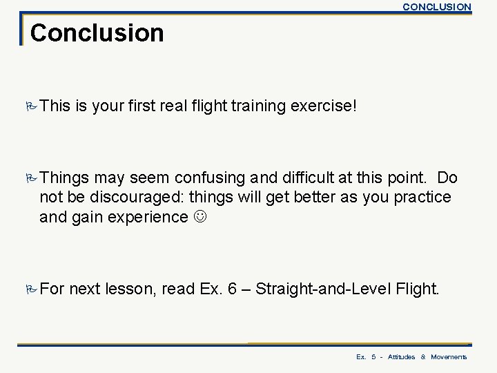 CONCLUSION Conclusion P This is your first real flight training exercise! P Things may