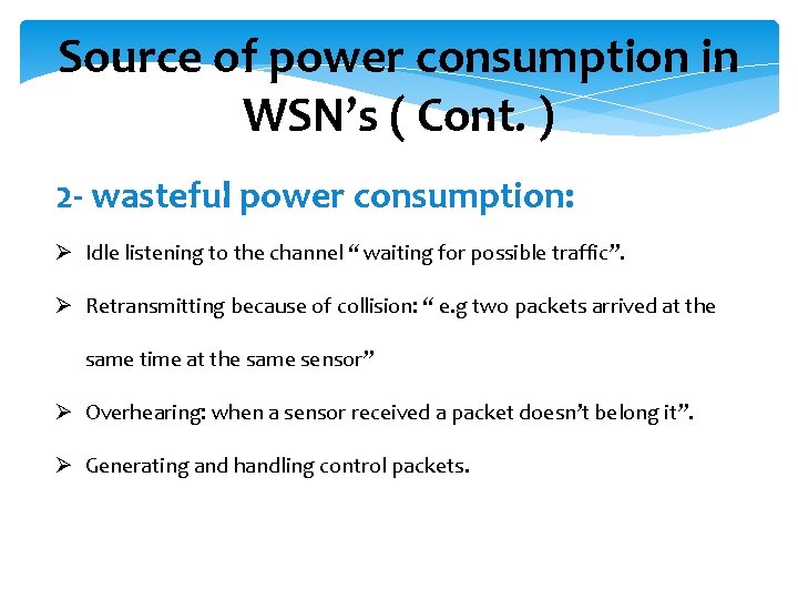 Source of power consumption in WSN’s ( Cont. ) 2 - wasteful power consumption: