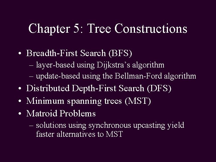 Chapter 5: Tree Constructions • Breadth-First Search (BFS) – layer-based using Dijkstra’s algorithm –