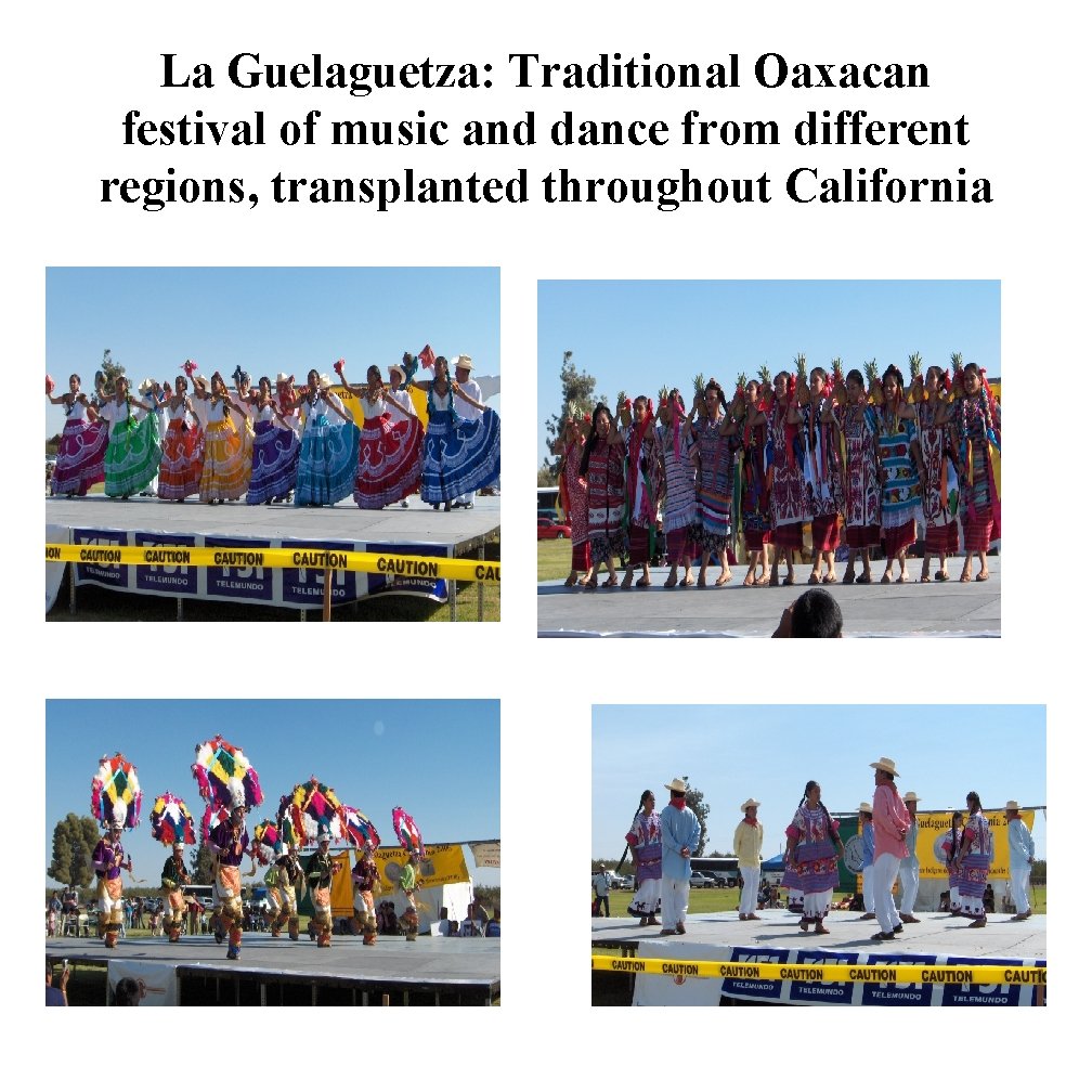 La Guelaguetza: Traditional Oaxacan festival of music and dance from different regions, transplanted throughout