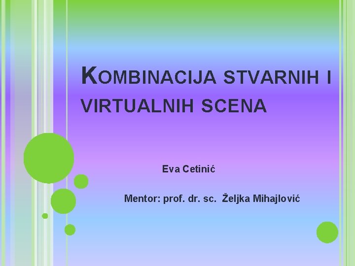 KOMBINACIJA STVARNIH I VIRTUALNIH SCENA Eva Cetinić Mentor: prof. dr. sc. Željka Mihajlović 