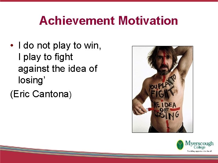 Achievement Motivation • I do not play to win, I play to fight against