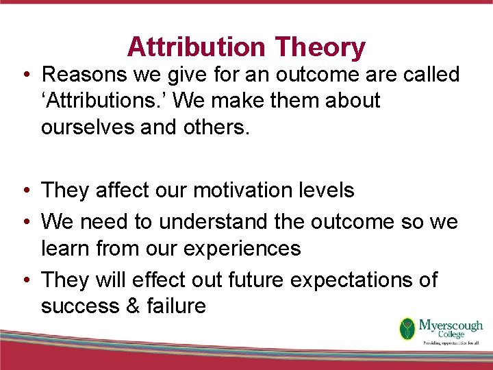 Attribution Theory • Reasons we give for an outcome are called ‘Attributions. ’ We