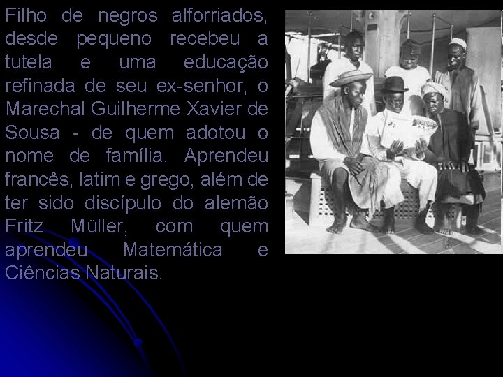 Filho de negros alforriados, desde pequeno recebeu a tutela e uma educação refinada de