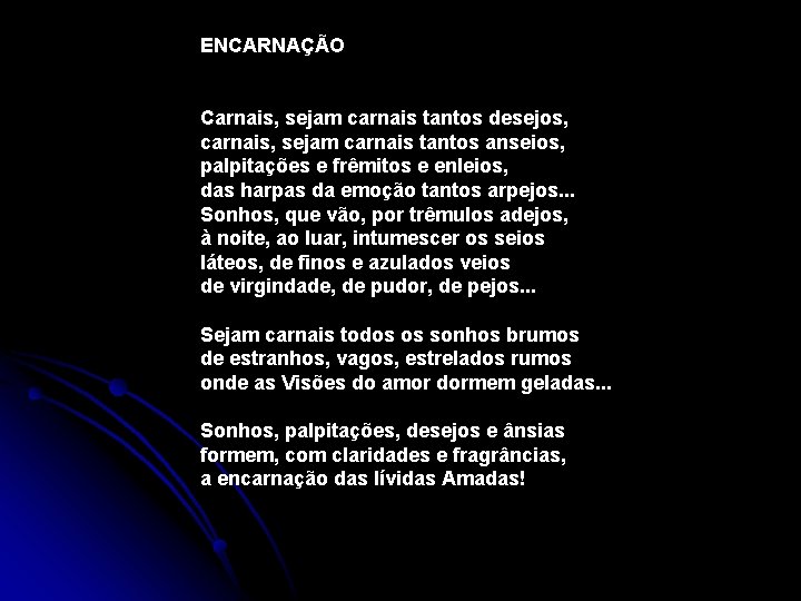 ENCARNAÇÃO Carnais, sejam carnais tantos desejos, carnais, sejam carnais tantos anseios, palpitações e frêmitos