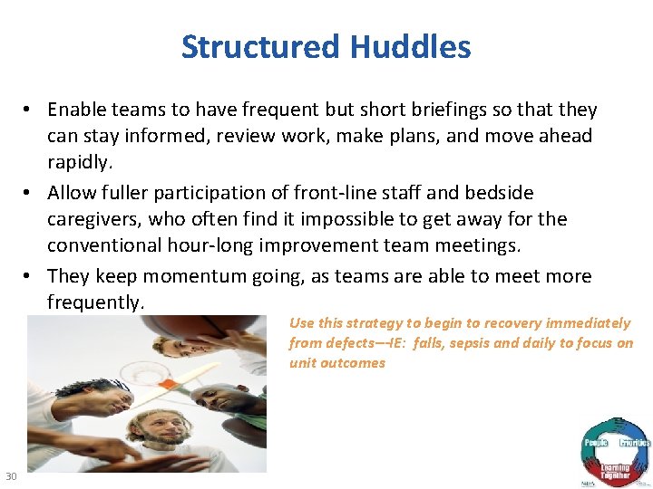 Structured Huddles • Enable teams to have frequent but short briefings so that they