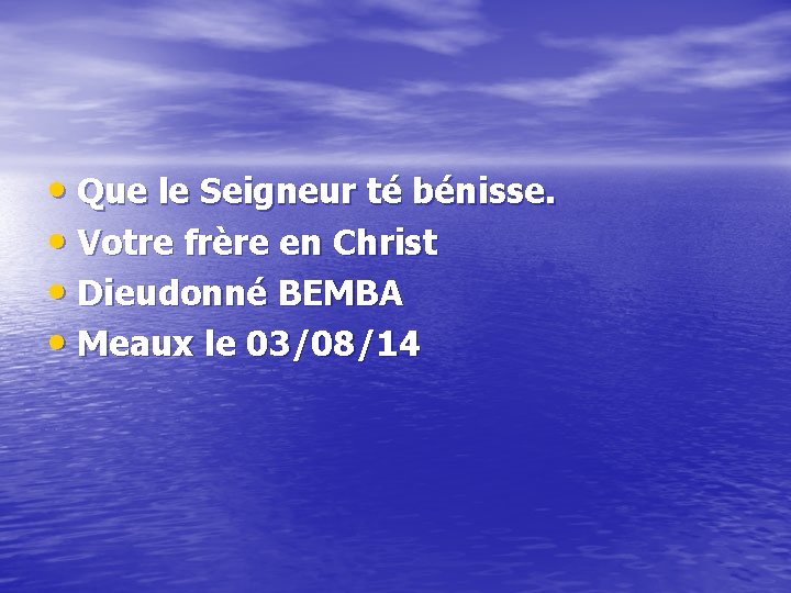  • Que le Seigneur té bénisse. • Votre frère en Christ • Dieudonné