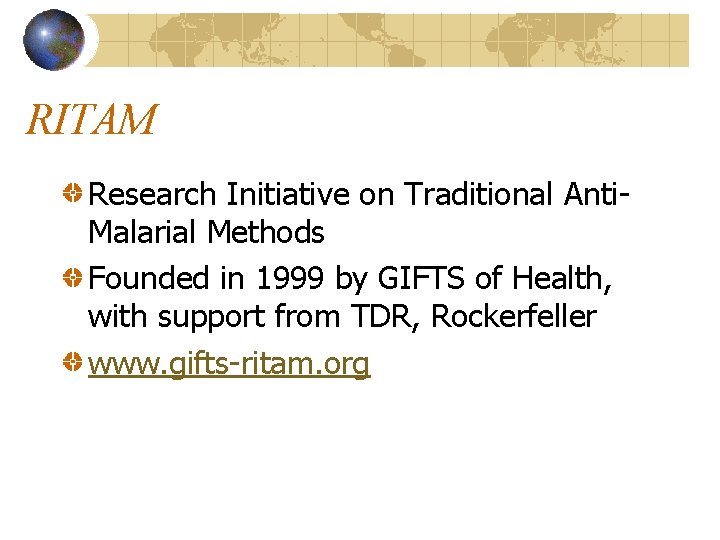 RITAM Research Initiative on Traditional Anti. Malarial Methods Founded in 1999 by GIFTS of