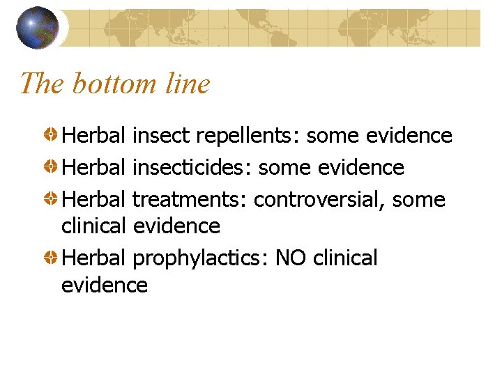 The bottom line Herbal insect repellents: some evidence Herbal insecticides: some evidence Herbal treatments: