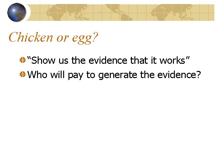 Chicken or egg? “Show us the evidence that it works” Who will pay to