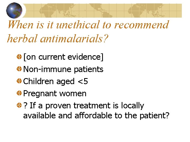 When is it unethical to recommend herbal antimalarials? [on current evidence] Non-immune patients Children