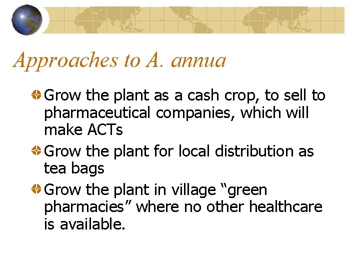 Approaches to A. annua Grow the plant as a cash crop, to sell to