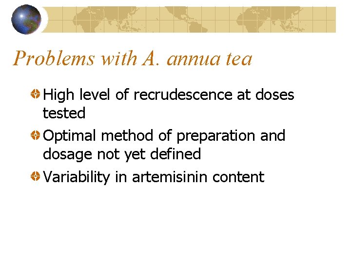 Problems with A. annua tea High level of recrudescence at doses tested Optimal method