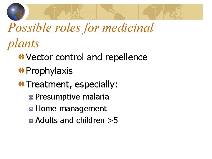 Possible roles for medicinal plants Vector control and repellence Prophylaxis Treatment, especially: Presumptive malaria