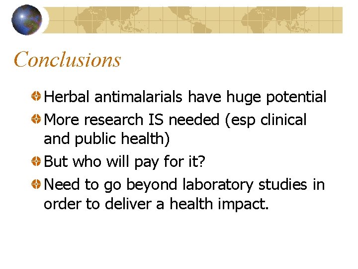 Conclusions Herbal antimalarials have huge potential More research IS needed (esp clinical and public