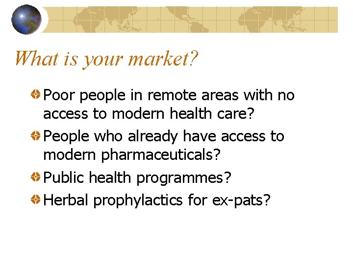 What is your market? Poor people in remote areas with no access to modern