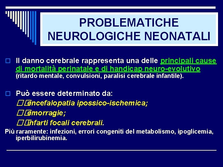 PROBLEMATICHE NEUROLOGICHE NEONATALI o Il danno cerebrale rappresenta una delle principali cause di mortalità