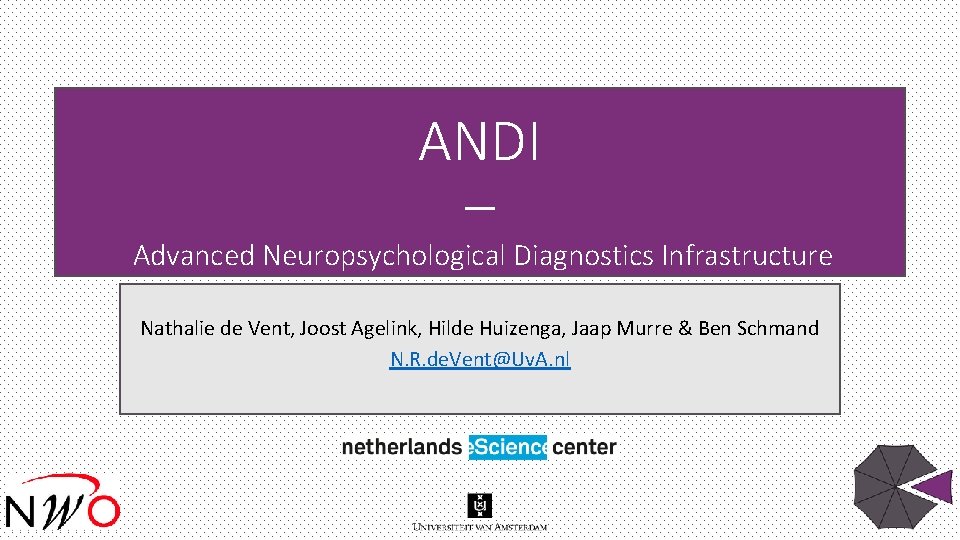 ANDI – Advanced Neuropsychological Diagnostics Infrastructure Nathalie de Vent, Joost Agelink, Hilde Huizenga, Jaap ANDI – Advanced Neuropsychological Diagnostics Infrastructure Nathalie de Vent, Joost Agelink, Hilde Huizenga, Jaap