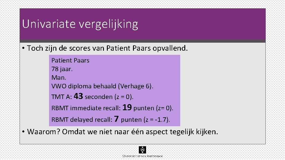 Univariate vergelijking • Toch zijn de scores van Patient Paars opvallend. Patient Paars 78 Univariate vergelijking • Toch zijn de scores van Patient Paars opvallend. Patient Paars 78