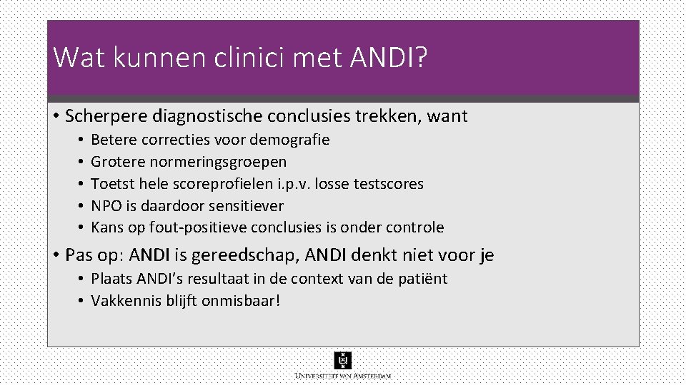 Wat kunnen clinici met ANDI? • Scherpere diagnostische conclusies trekken, want • • • Wat kunnen clinici met ANDI? • Scherpere diagnostische conclusies trekken, want • • •
