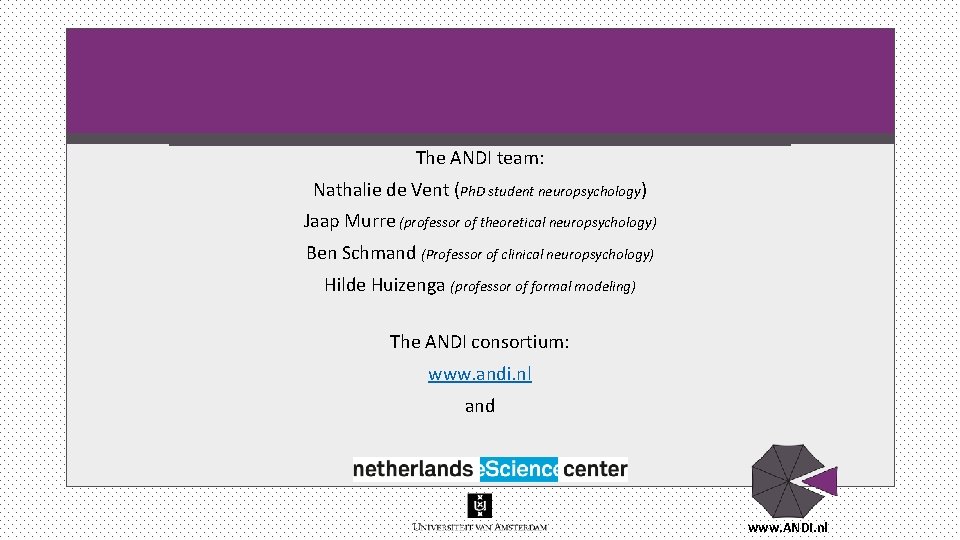 The ANDI team: Nathalie de Vent (Ph. D student neuropsychology) Jaap Murre (professor of The ANDI team: Nathalie de Vent (Ph. D student neuropsychology) Jaap Murre (professor of