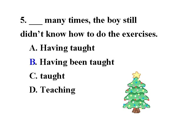5. ___ many times, the boy still didn’t know how to do the exercises.