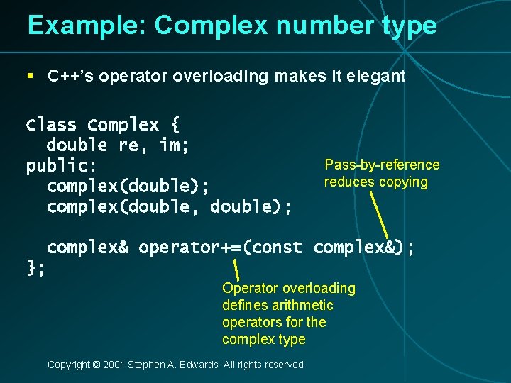 Example: Complex number type § C++’s operator overloading makes it elegant Class Complex {