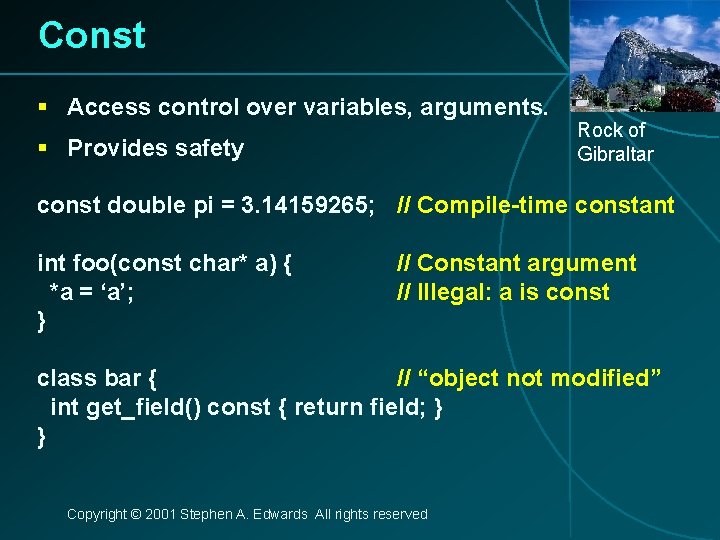 Const § Access control over variables, arguments. § Provides safety Rock of Gibraltar const