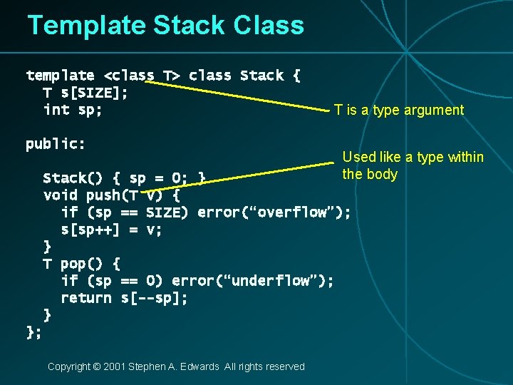 Template Stack Class template <class T> class Stack { T s[SIZE]; int sp; public: