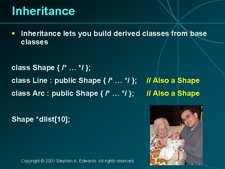 Inheritance § Inheritance lets you build derived classes from base classes class Shape {