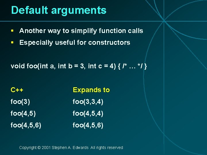 Default arguments § Another way to simplify function calls § Especially useful for constructors