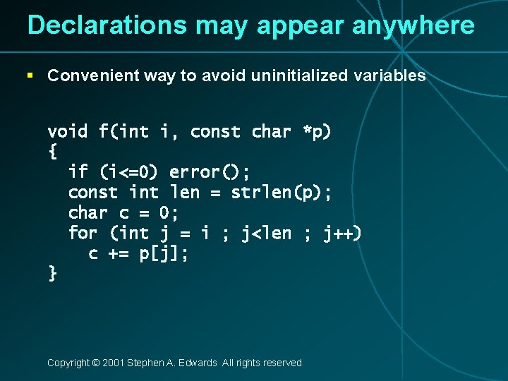 Declarations may appear anywhere § Convenient way to avoid uninitialized variables void f(int i,