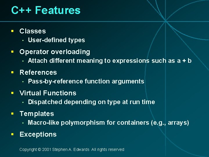 C++ Features § Classes • User-defined types § Operator overloading • Attach different meaning