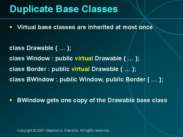 Duplicate Base Classes § Virtual base classes are inherited at most once class Drawable