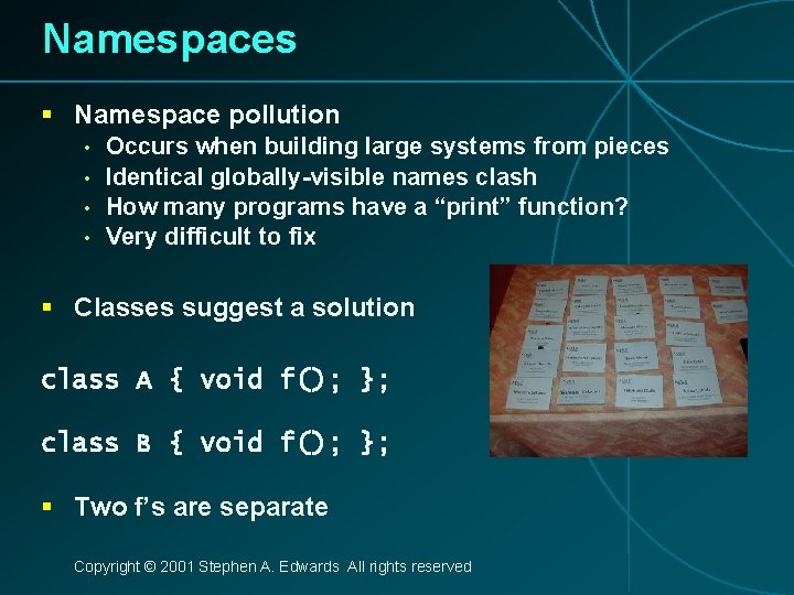 Namespaces § Namespace pollution • • Occurs when building large systems from pieces Identical
